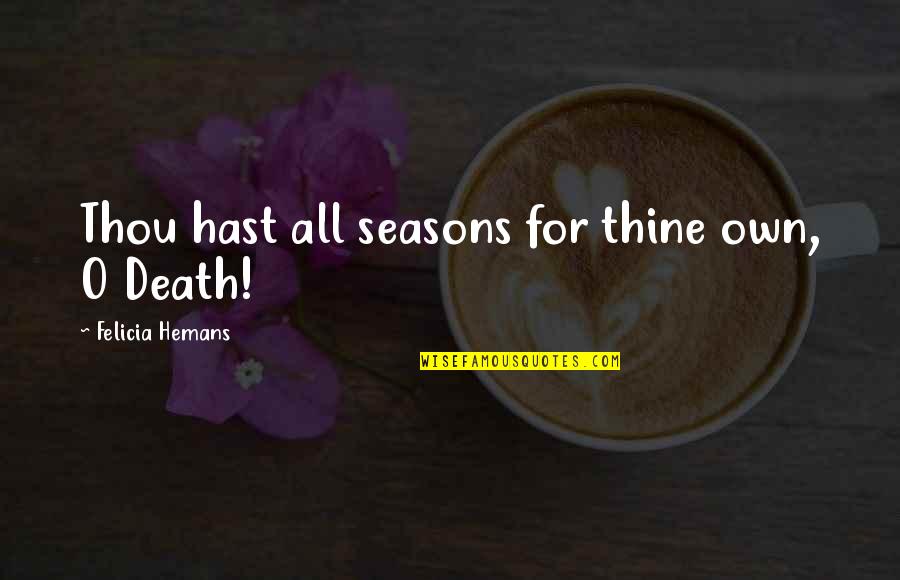 Felicia's Quotes By Felicia Hemans: Thou hast all seasons for thine own, O