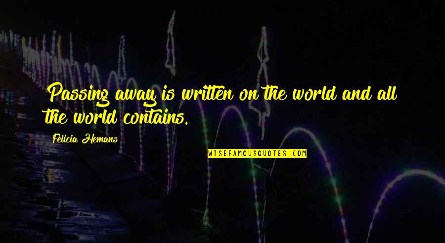 Felicia's Quotes By Felicia Hemans: Passing away is written on the world and