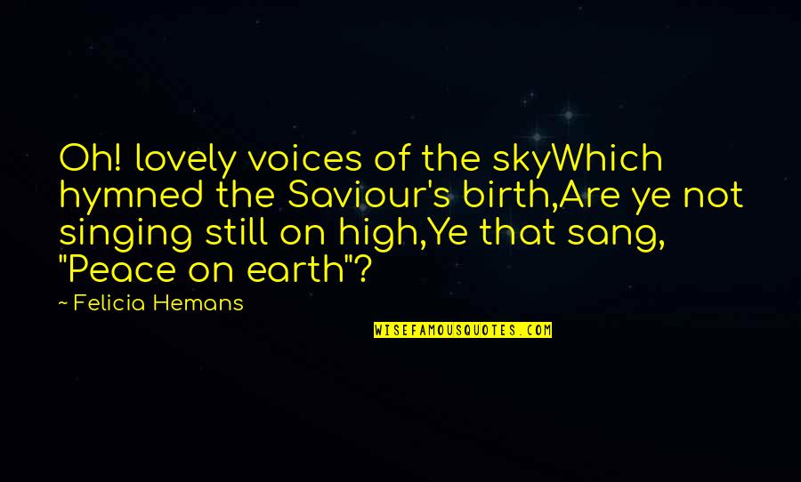 Felicia's Quotes By Felicia Hemans: Oh! lovely voices of the skyWhich hymned the