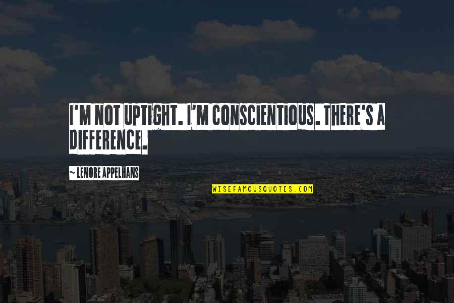 Felicia's Quotes By Lenore Appelhans: I'm not uptight. I'm conscientious. There's a difference.