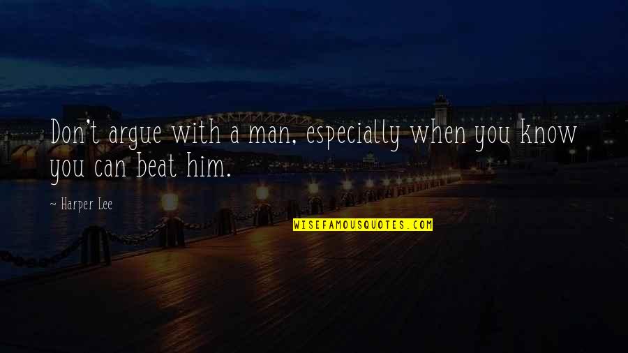 Felicidade Quotes By Harper Lee: Don't argue with a man, especially when you