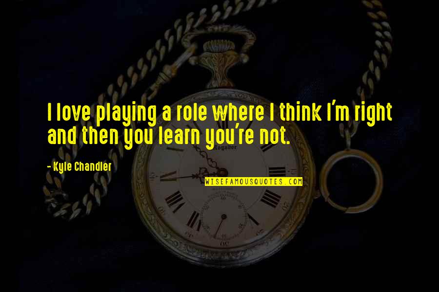 Felicie Louis Quotes By Kyle Chandler: I love playing a role where I think