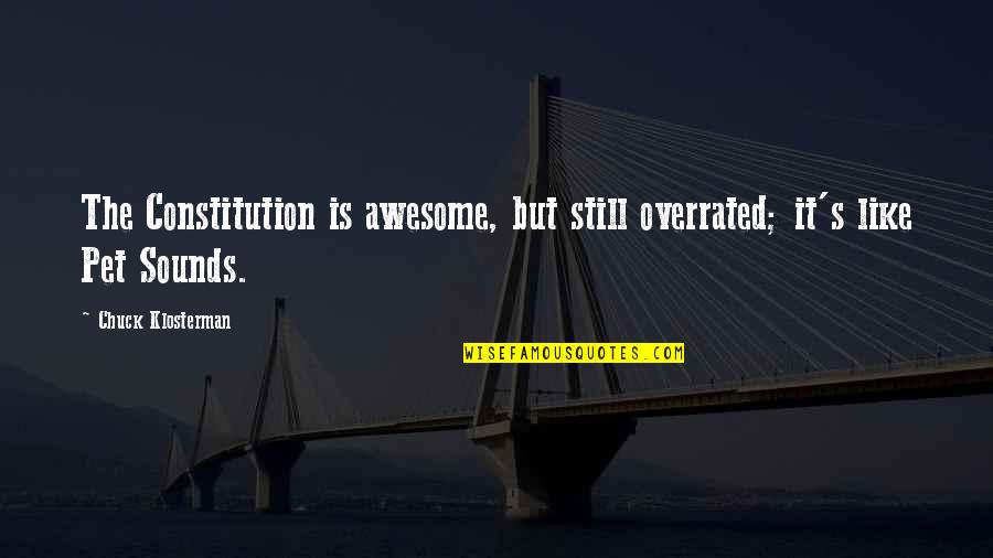 Felicios Farmingdale Quotes By Chuck Klosterman: The Constitution is awesome, but still overrated; it's