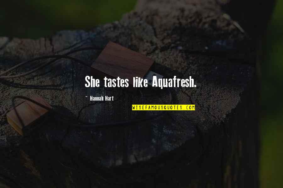 Felicios Farmingdale Quotes By Hannah Hart: She tastes like Aquafresh.