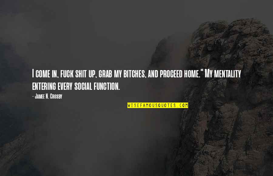Felicis Ventures Quotes By Jamee N. Crosby: I come in, fuck shit up, grab my Felicis Ventures Quotes By Jamee N. Crosby: I come in, fuck shit up, grab my