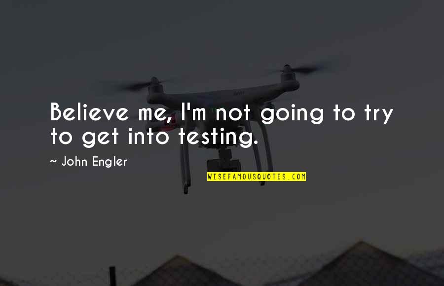 Felicis Ventures Quotes By John Engler: Believe me, I'm not going to try to Felicis Ventures Quotes By John Engler: Believe me, I'm not going to try to
