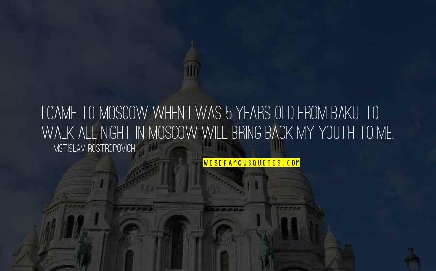 Felicis Ventures Quotes By Mstislav Rostropovich: I came to Moscow when I was 5 Felicis Ventures Quotes By Mstislav Rostropovich: I came to Moscow when I was 5