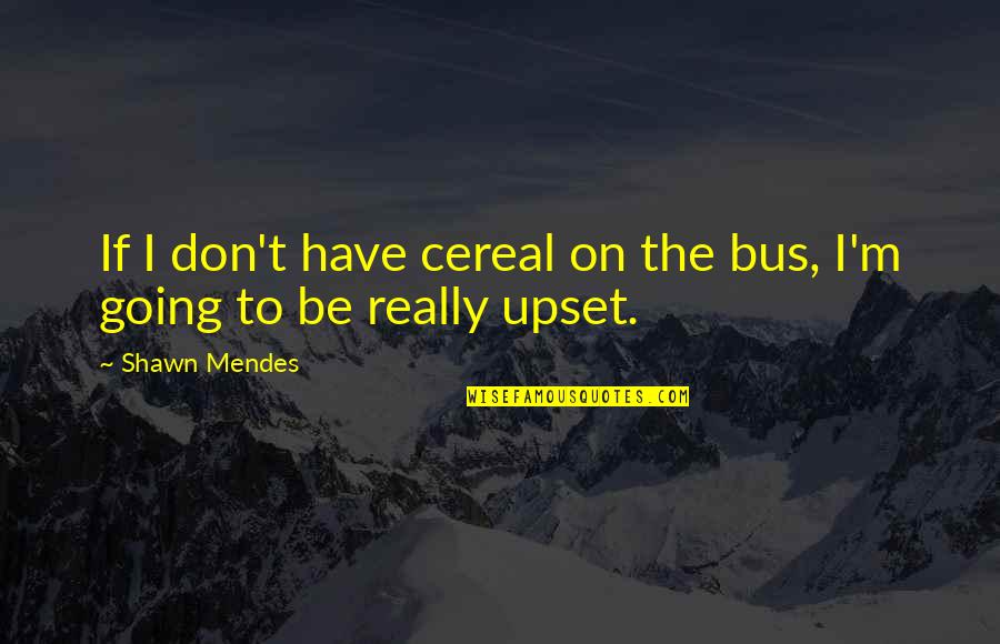 Felicis Ventures Quotes By Shawn Mendes: If I don't have cereal on the bus,