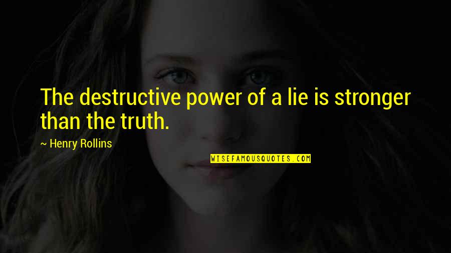 Felicisimo De Castro Quotes By Henry Rollins: The destructive power of a lie is stronger