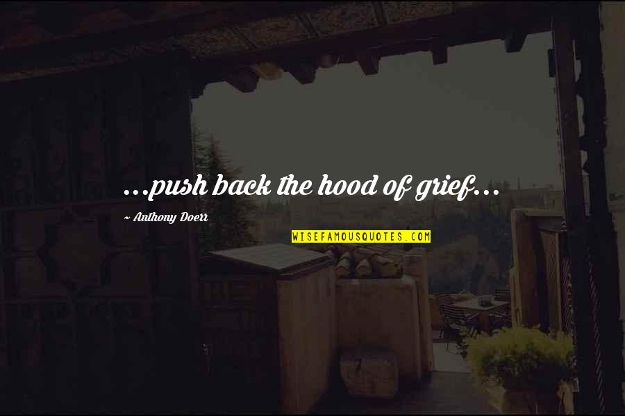 Felicisimo Gonzales Quotes By Anthony Doerr: ...push back the hood of grief... Felicisimo Gonzales Quotes By Anthony Doerr: ...push back the hood of grief...