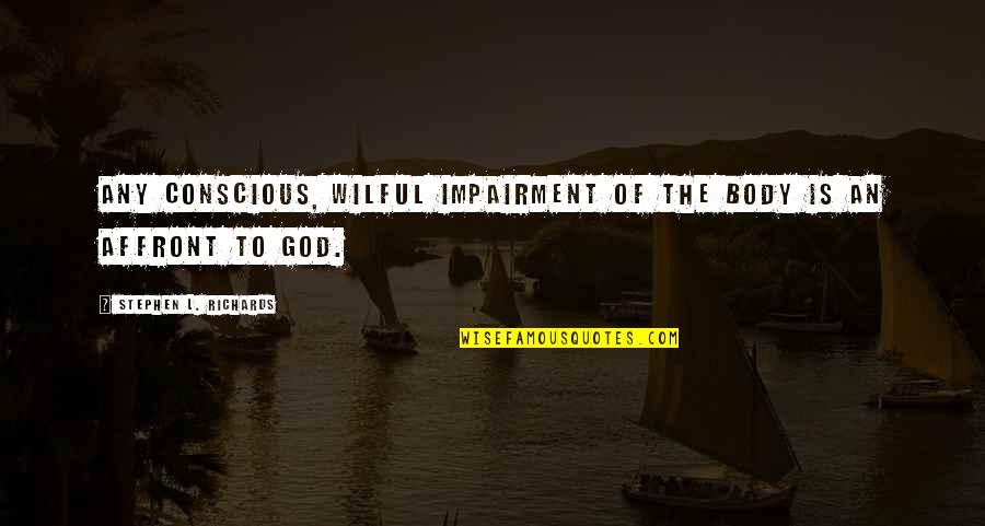 Felicissimo Em Quotes By Stephen L. Richards: Any conscious, wilful impairment of the body is Felicissimo Em Quotes By Stephen L. Richards: Any conscious, wilful impairment of the body is
