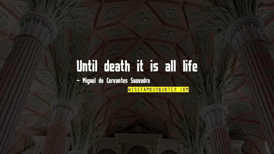 Felicissimo Significado Quotes By Miguel De Cervantes Saavedra: Until death it is all life Felicissimo Significado Quotes By Miguel De Cervantes Saavedra: Until death it is all life