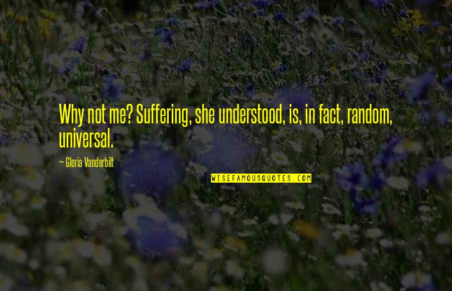 Felicitas Woll Quotes By Gloria Vanderbilt: Why not me? Suffering, she understood, is, in Felicitas Woll Quotes By Gloria Vanderbilt: Why not me? Suffering, she understood, is, in