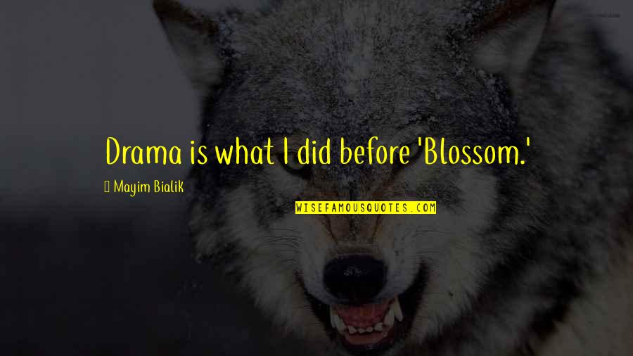 Felicitas Woll Quotes By Mayim Bialik: Drama is what I did before 'Blossom.' Felicitas Woll Quotes By Mayim Bialik: Drama is what I did before 'Blossom.'