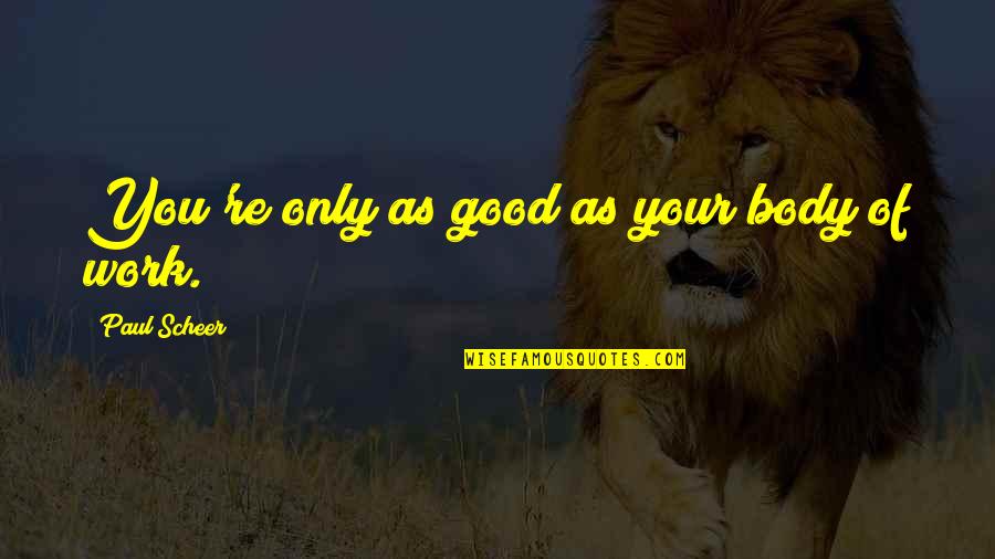 Felicitas Woll Quotes By Paul Scheer: You're only as good as your body of Felicitas Woll Quotes By Paul Scheer: You're only as good as your body of