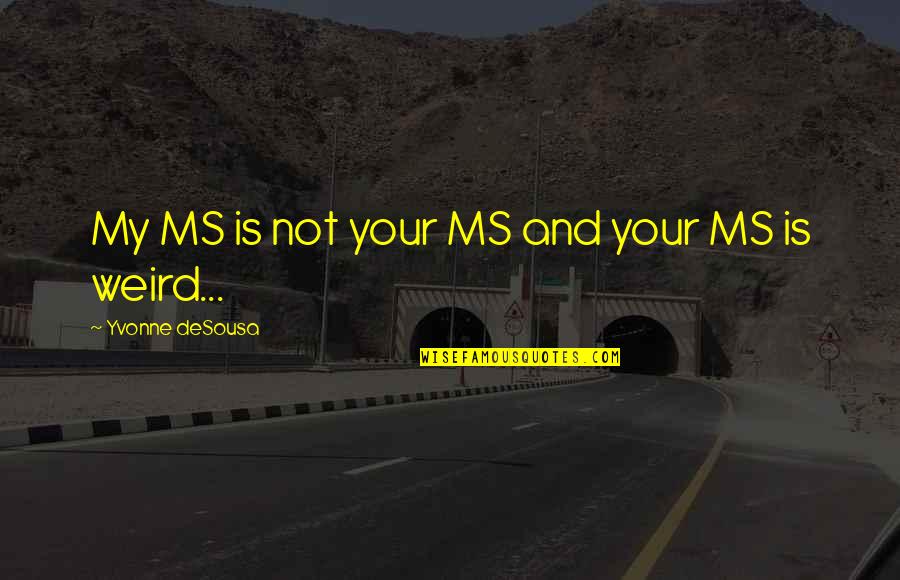 Felicitas Woll Quotes By Yvonne DeSousa: My MS is not your MS and your Felicitas Woll Quotes By Yvonne DeSousa: My MS is not your MS and your