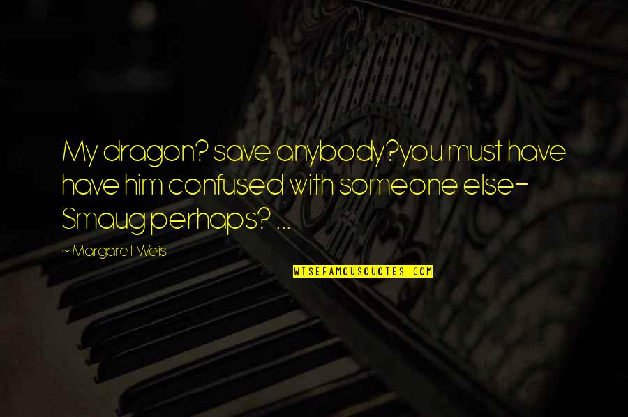 Felicitated Luis Quotes By Margaret Weis: My dragon? save anybody?you must have have him