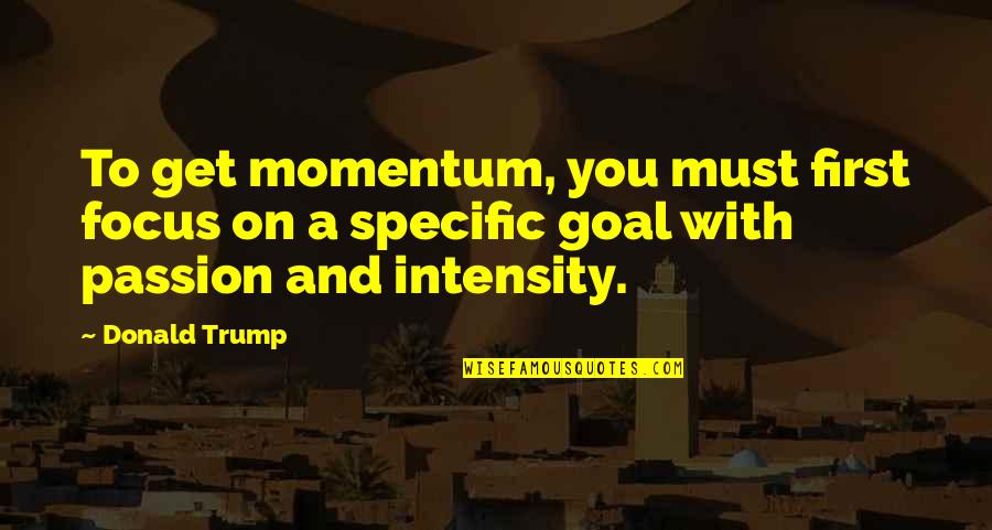 Felicitations Quotes By Donald Trump: To get momentum, you must first focus on