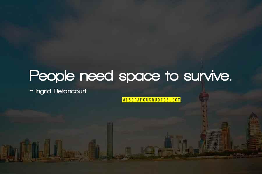 Felicite Quotes By Ingrid Betancourt: People need space to survive.