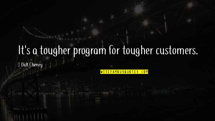Feliciter In English Quotes By Dick Cheney: It's a tougher program for tougher customers.