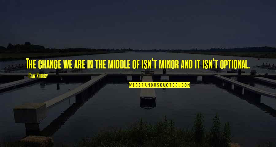 Feliciter Quelquun Quotes By Clay Shirky: The change we are in the middle of
