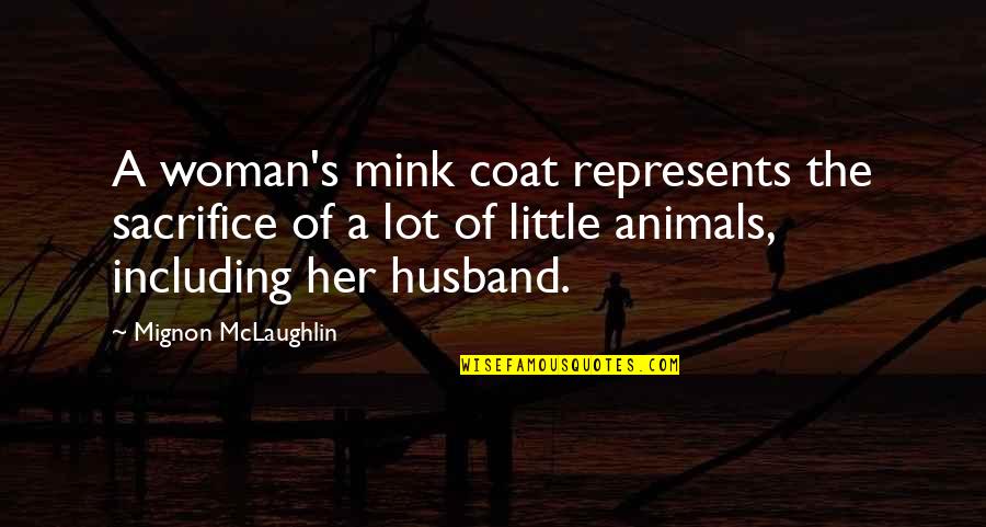 Feliciter Quotes By Mignon McLaughlin: A woman's mink coat represents the sacrifice of