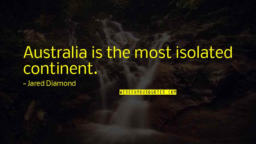 Felicitous Quotes By Jared Diamond: Australia is the most isolated continent.