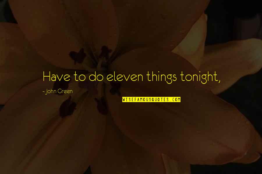 Felicity Jones Quotes By John Green: Have to do eleven things tonight,