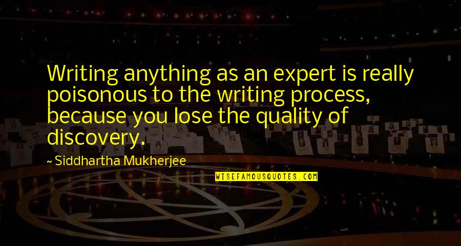 Felicity Luckey Quotes By Siddhartha Mukherjee: Writing anything as an expert is really poisonous