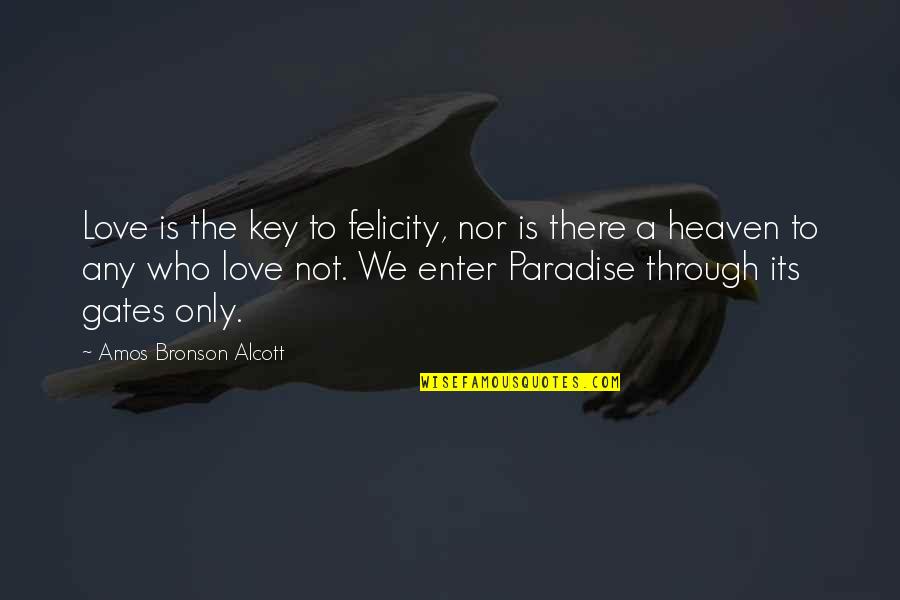 Felicity Quotes By Amos Bronson Alcott: Love is the key to felicity, nor is