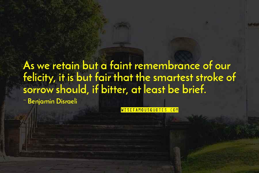 Felicity Quotes By Benjamin Disraeli: As we retain but a faint remembrance of