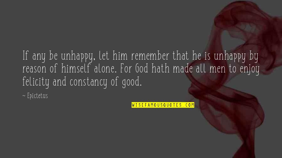 Felicity Quotes By Epictetus: If any be unhappy, let him remember that