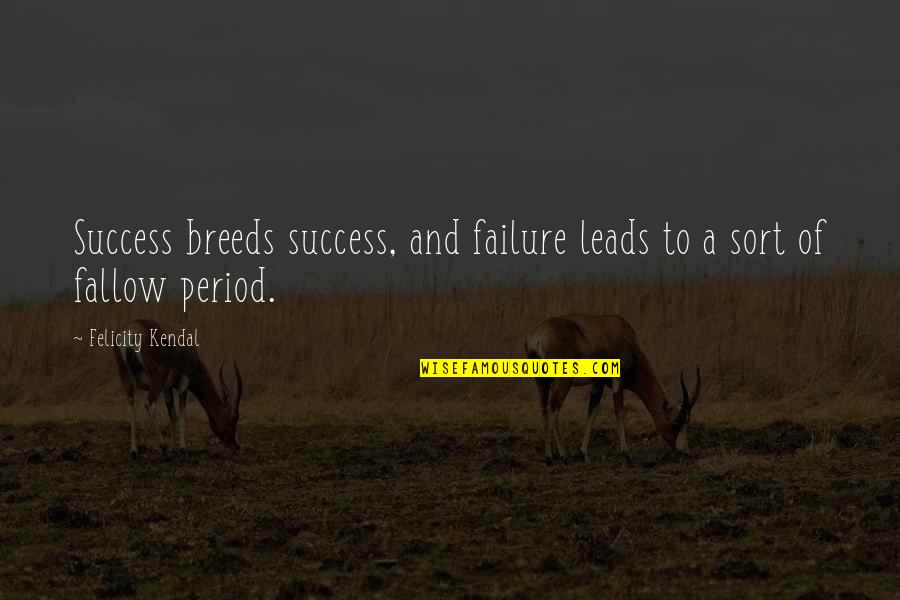 Felicity Quotes By Felicity Kendal: Success breeds success, and failure leads to a