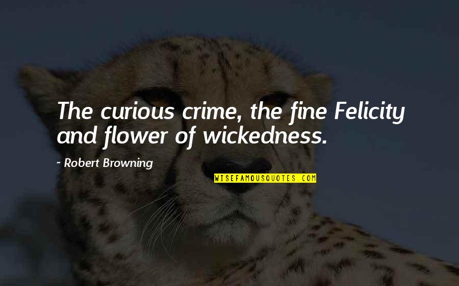 Felicity Quotes By Robert Browning: The curious crime, the fine Felicity and flower