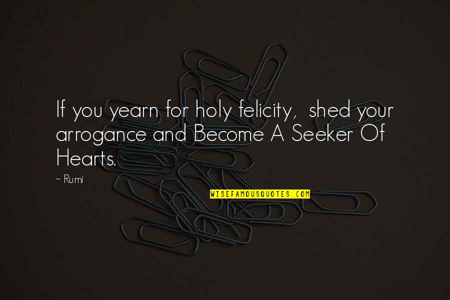 Felicity Quotes By Rumi: If you yearn for holy felicity, shed your