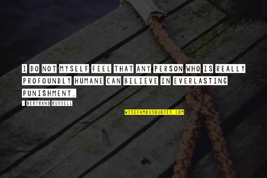 Felicitys Boyfriend Quotes By Bertrand Russell: I do not myself feel that any person Felicitys Boyfriend Quotes By Bertrand Russell: I do not myself feel that any person