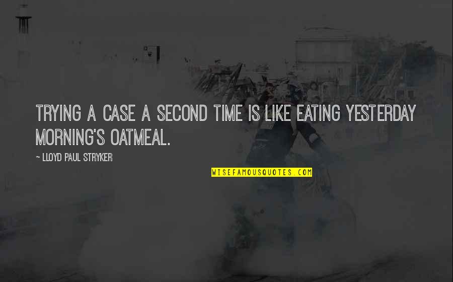 Felicitys Boyfriend Quotes By Lloyd Paul Stryker: Trying a case a second time is like Felicitys Boyfriend Quotes By Lloyd Paul Stryker: Trying a case a second time is like