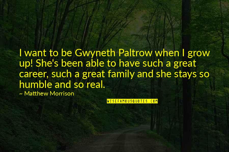Felicitys Boyfriend Quotes By Matthew Morrison: I want to be Gwyneth Paltrow when I Felicitys Boyfriend Quotes By Matthew Morrison: I want to be Gwyneth Paltrow when I