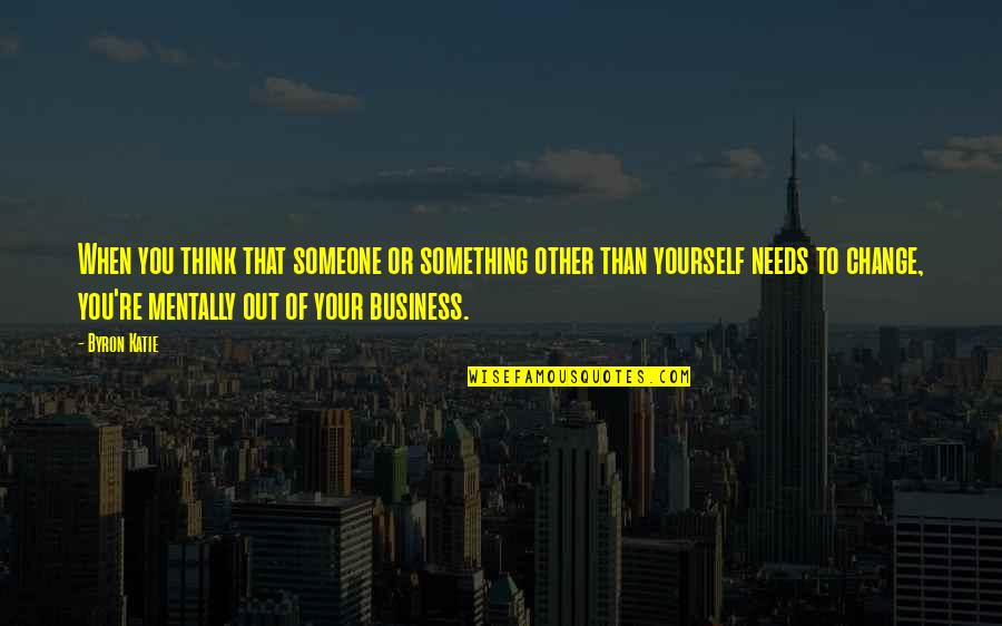 Felicitys Flowers Quotes By Byron Katie: When you think that someone or something other Felicitys Flowers Quotes By Byron Katie: When you think that someone or something other