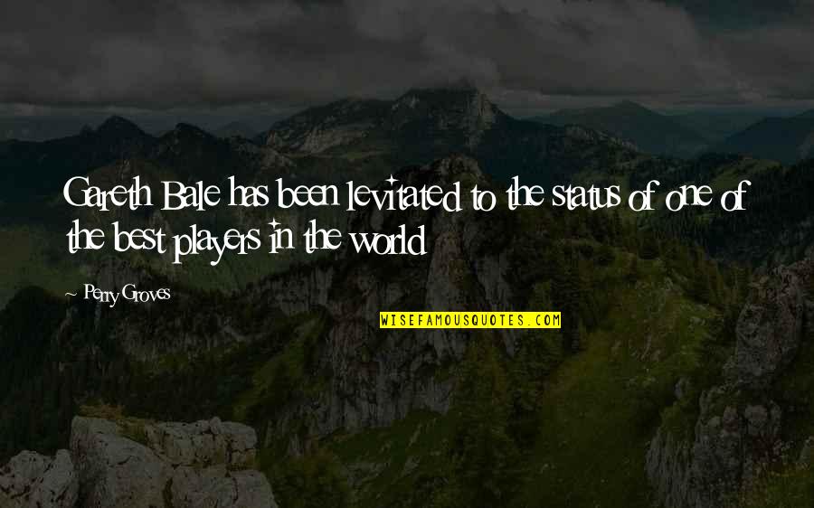 Felicitys Roommate Quotes By Perry Groves: Gareth Bale has been levitated to the status