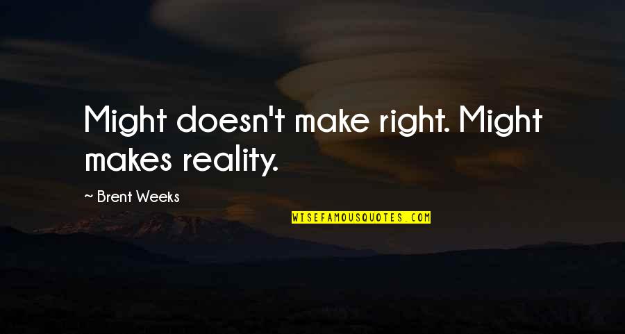 Felicitys Surprise Quotes By Brent Weeks: Might doesn't make right. Might makes reality. Felicitys Surprise Quotes By Brent Weeks: Might doesn't make right. Might makes reality.