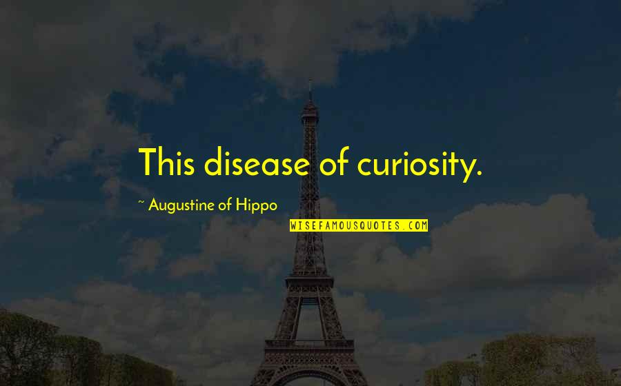 Felidae Quotes By Augustine Of Hippo: This disease of curiosity.