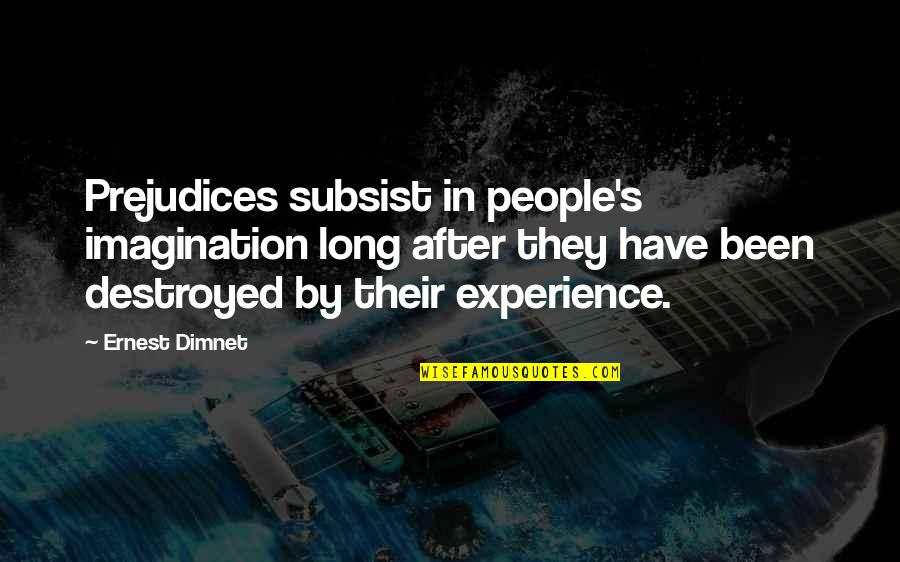 Feliks Zemdegs Quotes By Ernest Dimnet: Prejudices subsist in people's imagination long after they