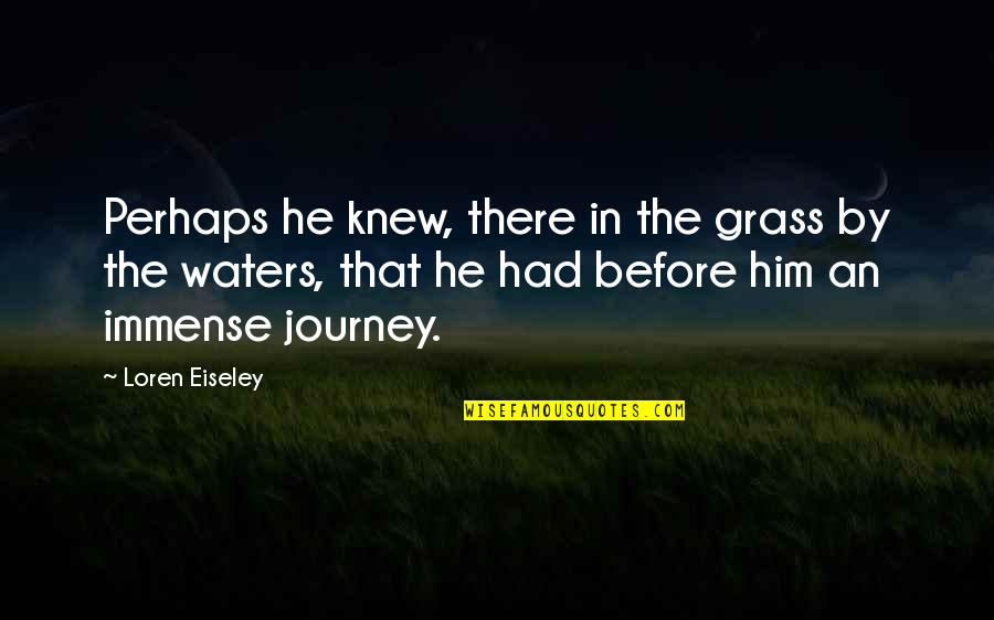 Felina Episode Quotes By Loren Eiseley: Perhaps he knew, there in the grass by Felina Episode Quotes By Loren Eiseley: Perhaps he knew, there in the grass by