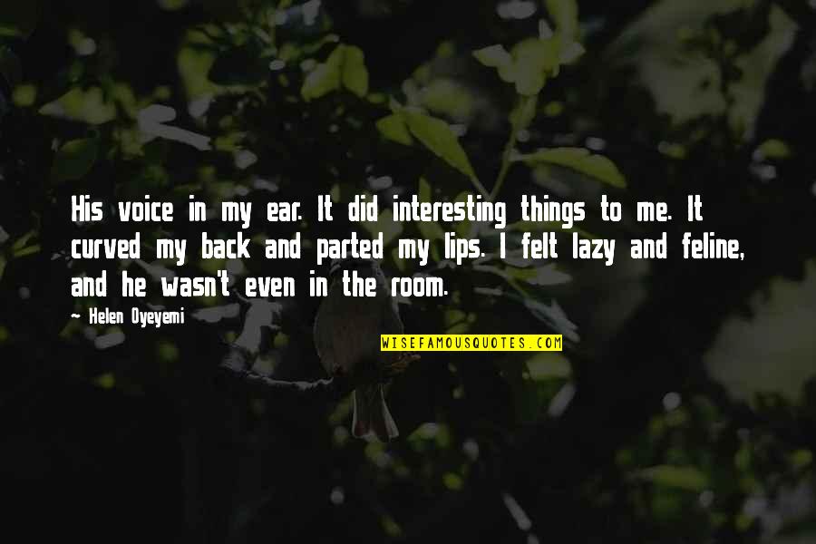 Feline Quotes By Helen Oyeyemi: His voice in my ear. It did interesting