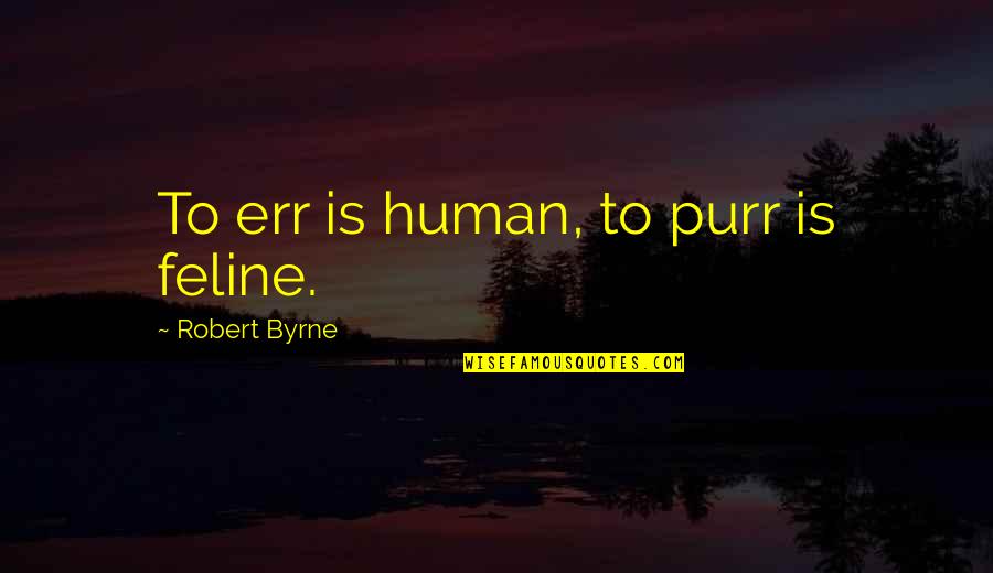 Feline Quotes By Robert Byrne: To err is human, to purr is feline.