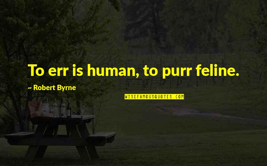 Feline Quotes By Robert Byrne: To err is human, to purr feline.