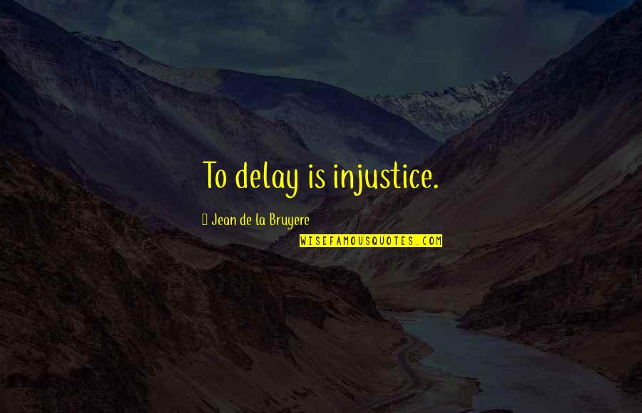 Felines And Friends Quotes By Jean De La Bruyere: To delay is injustice.