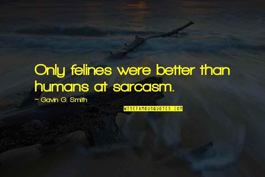Felines Quotes By Gavin G. Smith: Only felines were better than humans at sarcasm.
