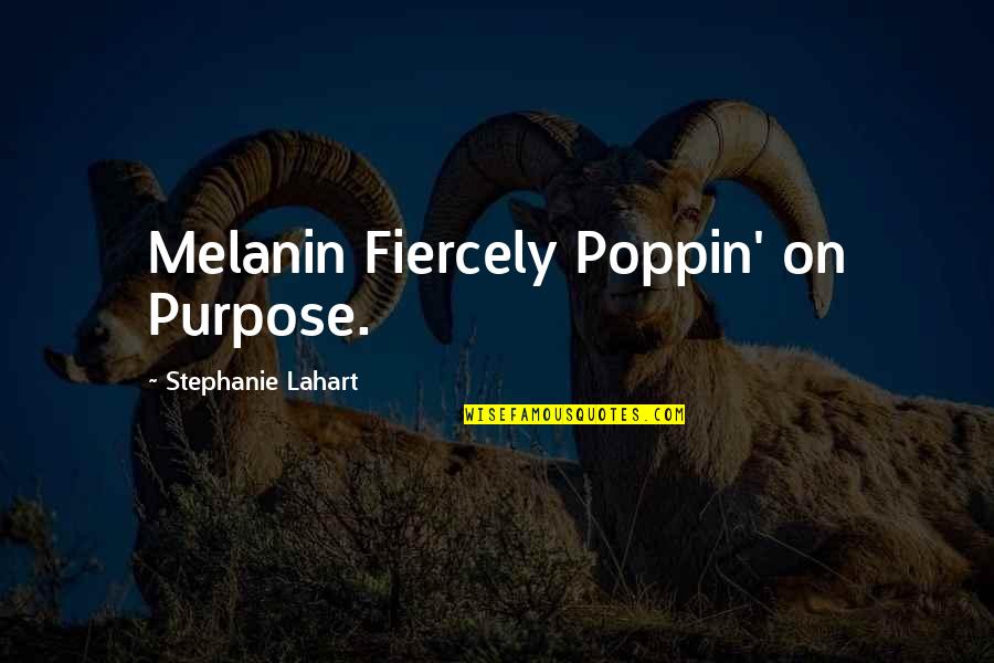 Felines Quotes By Stephanie Lahart: Melanin Fiercely Poppin' on Purpose.